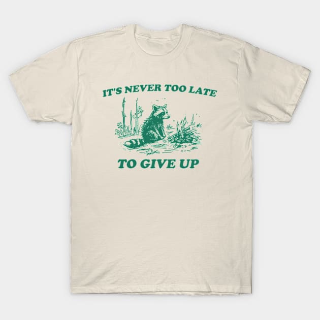 It's Never Too Late To Give Up, Vintage Drawing T Shirt, Raccoon T Shirt, Sarcastic T Shirt, Unisex T-Shirt by CamavIngora